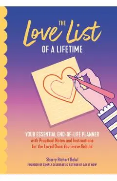 The Love List of a Lifetime: Your Essential End-Of-Life Planner with Practical Notes and Instructions for the Loved Ones You Leave Behind (Final Li - Sherry Richert Belul