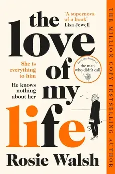 The Love of My Life. Another OMG love story from the million copy bestselling author of The Man Who Didn't Call, Paperback/Rosie Walsh