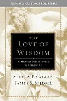 The Love of Wisdom: A Christian Introduction to Philosophy, Hardcover/Steven B. Cowan