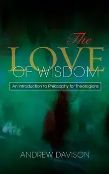 The Love of Wisdom: An Introduction to Philosophy for Theologians, Paperback/Andrew Davison