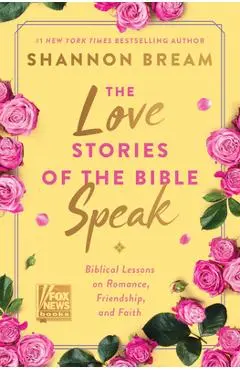 The Love Stories of the Bible Speak: Biblical Lessons on Romance, Friendship, and Faith - Shannon Bream