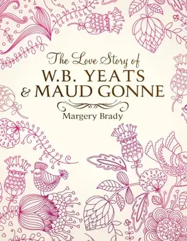 The Love Story Of W.B. Yeats & Maud Gonne, Hardback/Mrs Margery Brady