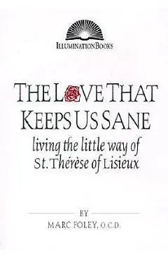 The Love That Keeps Us Sane: Living the Little Way of St. Th�r�se of Lisieux - Marc Foley