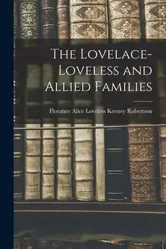 The Lovelace-Loveless and Allied Families, Paperback/Florance Alice Loveless Ke Robertson