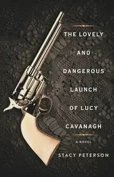 The Lovely And Dangerous Launch Of Lucy Cavanagh, Paperback/Stacy Peterson