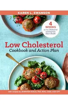 The Low Cholesterol Cookbook and Action Plan: 4 Weeks to Cut Cholesterol and Improve Heart Health - Karen L. Swanson