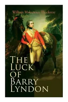 The Luck of Barry Lyndon: The Luck of Barry Lyndon, Paperback/William Makepeace Thackeray