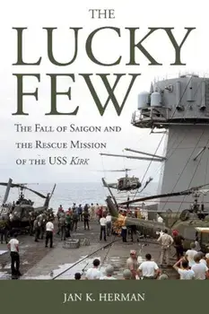 The Lucky Few: The Fall of Saigon and the Rescue Mission of the USS Kirk, Paperback/Jan K. Herman