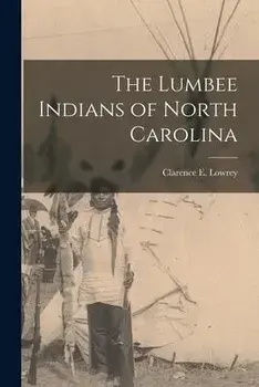 The Lumbee Indians of North Carolina, Paperback/Clarence E Lowrey