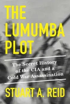 The Lumumba Plot. The Secret History of the CIA and a Cold War Assassination, Hardback/Stuart A. Reid