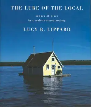 The Lure of the Local: Senses of Place in a Multicentered Society, Paperback/Lucy R. Lippard