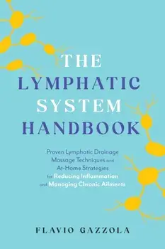 The Lymphatic System Handbook. Proven Lymphatic Drainage Massage Techniques and At-Home Strategies for Reducing Inflammation and Managing Chronic Ailments, Paperback/Flavio Gazzola