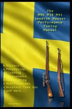 The M96 M38 M41 Swedish Mauser Performance Tuning Manual: Gunsmithing Tips for Modifying Your Swedish Mauser Rifles, Paperback/David Watson