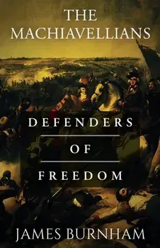 The Machiavellians: Defenders of Freedom, Paperback/James Burnham