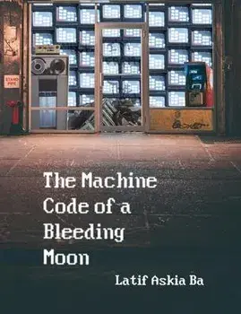 The Machine Code of the Bleeding Moon, Paperback/Latif Ba