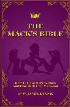 The Mack's Bible: How to Have More Women and Take Back Your Manhood, Paperback/W. James Dennis