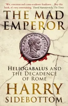 The Mad Emperor. Heliogabalus and the Decadence of Rome, Paperback/Harry Sidebottom