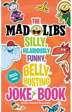 The Mad Libs Silly, Hilariously Funny, Belly-Busting Joke Book: World's Greatest Word Game - Stacy Wasserman