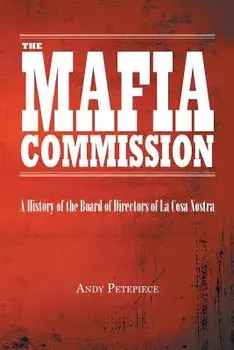 The Mafia Commission: A History of the Board of Directors of La Cosa Nostra, Paperback/Andy Petepiece
