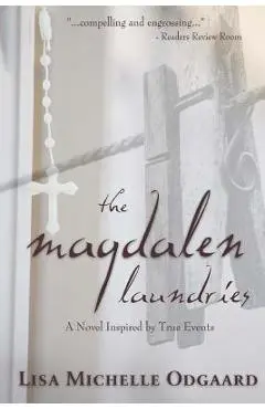 The Magdalen Laundries: a novel based on true events - Lisa Michelle Odgaard