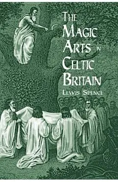 The Magic Arts in Celtic Britain - Lewis Spence