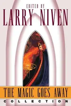 The Magic Goes Away Collection: The Magic Goes Away, the Magic May Return, and More Magic, Paperback/Larry Niven