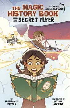 The Magic History Book and the Secret Flier. Starring Amelia Earhart!, Paperback/Stephanie Peters