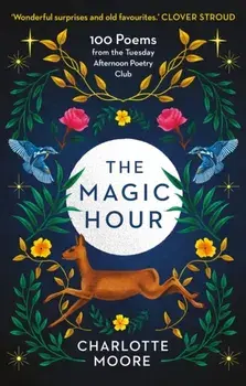 The Magic Hour. 100 Poems from the Tuesday Afternoon Poetry Club, Paperback/Charlotte Moore