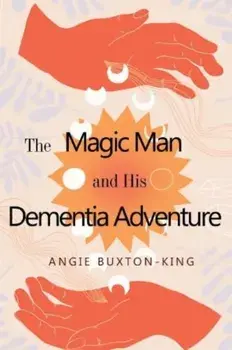 The Magic Man and his Dementia Adventure, Paperback/Angie Buxton-King