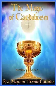 The Magic of Catholicism: Real Magic for Devout Catholics, Paperback/Brother Ada