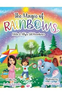 The Magic of Rainbows (Mila & Ally's STEMventure Collection(R)): A fun, sparkly, educational story for kids - Lubna Qureshi