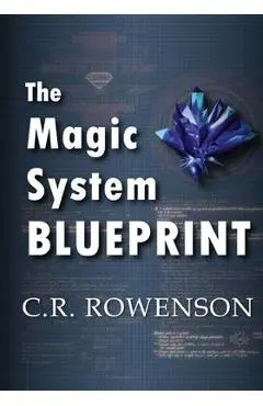 The Magic-System Blueprint: A Fiction Writer's Guide to Building Magic Systems - C. R. Rowenson