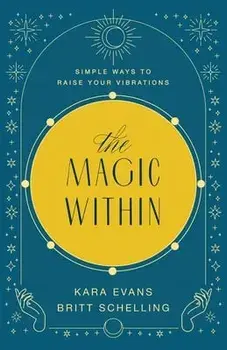 The Magic Within: Simple Ways to Raise Your Vibrations, Paperback/Kara Evans