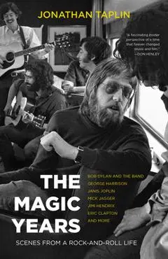 The Magic Years: Scenes from a Rock-And-Roll Life - Jonathan Taplin