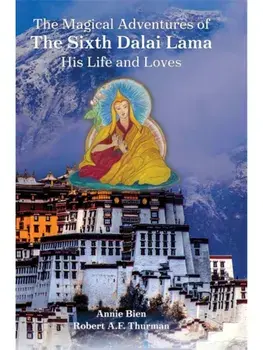 The Magical Adventures of the Sixth Dalai Lama. His Life and Loves, Hardback/Robert Thurman