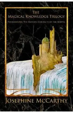 The Magical Knowledge Trilogy: Foundations: the Initiate: Contacts of the Adepts - Josephine Mccarthy
