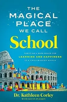 The Magical Place We Call School. Creating a Safe Space for Learning and Happiness in a Challenging World, Hardback/Kathleen Corley