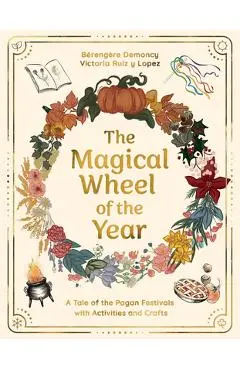 The Magical Wheel of the Year: A Tale of the Pagan Festivals with Activities & Rituals - Bérengère Demoncy