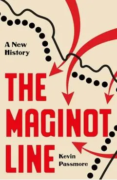 The Maginot Line: A New History - Kevin Passmore