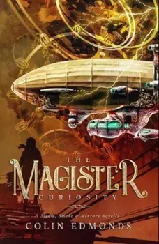 The Magister Curiosity. A Steam, Smoke & Mirrors Novella, Paperback/Colin Edmonds