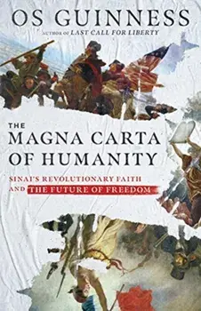 The Magna Carta of Humanity: Sinai's Revolutionary Faith and the Future of Freedom, Hardcover/Os Guinness