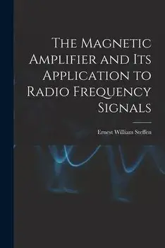 The Magnetic Amplifier and Its Application to Radio Frequency Signals, Paperback/Ernest William Steffen