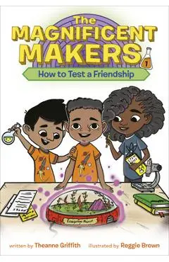 The Magnificent Makers #1: How to Test a Friendship - Theanne Griffith