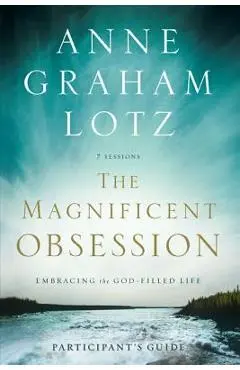 The Magnificent Obsession: Embracing the God-Filled Life - Anne Graham Lotz