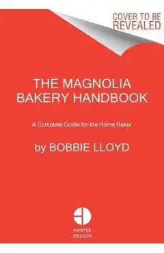 The Magnolia Bakery Handbook: A Complete Guide for the Home Baker - Bobbie Lloyd