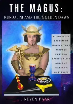 The Magus: KUNDALINI AND THE GOLDEN DAWN: A Complete System of Magick that Bridges Eastern Spirituality and the Western Mysteries, Paperback/Neven Paar