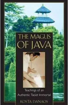 The Magus of Java: Teachings of an Authentic Taoist Immortal - Kosta Danaos