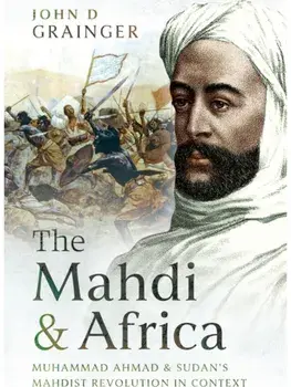 The Mahdi and Africa. Muhammad Ahmad and Sudan's Mahdist Revolution in Context, Hardback/John D Grainger