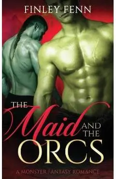 The Maid and the Orcs: A Monster Fantasy Romance - Finley Fenn