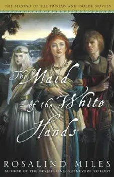 The Maid of the White Hands: The Second of the Tristan and Isolde Novels, Paperback/Rosalind Miles